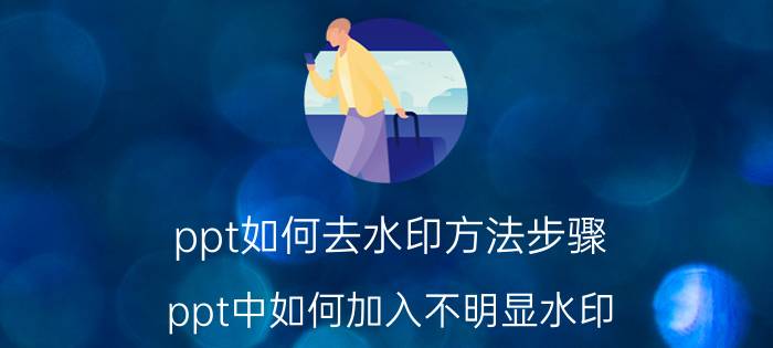 ppt如何去水印方法步骤 ppt中如何加入不明显水印？